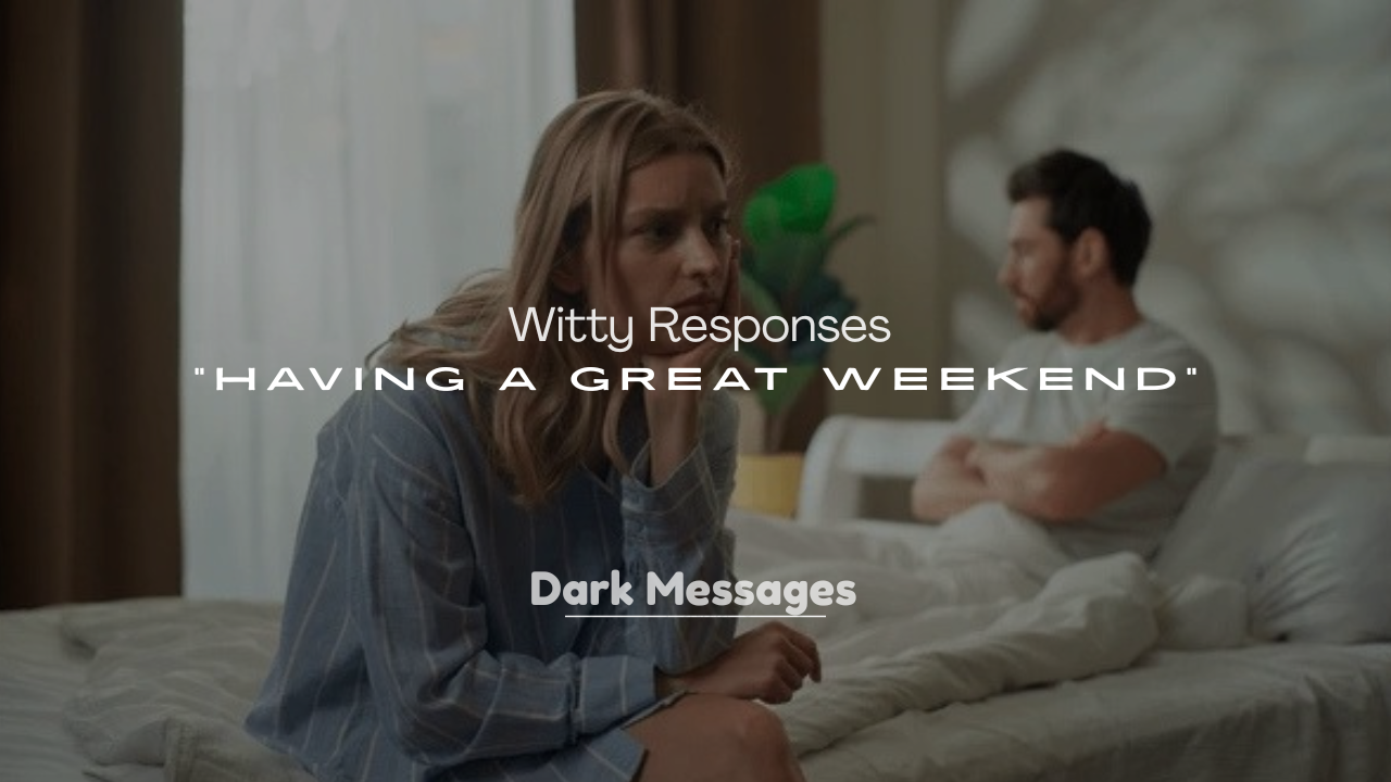 250+ Witty Responses to “Having a Great Weekend”