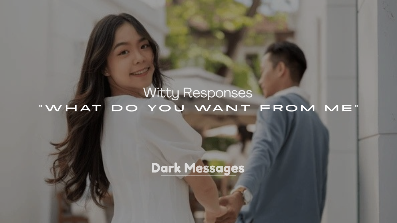 250+ Witty Responses to “What Do You Want from Me”