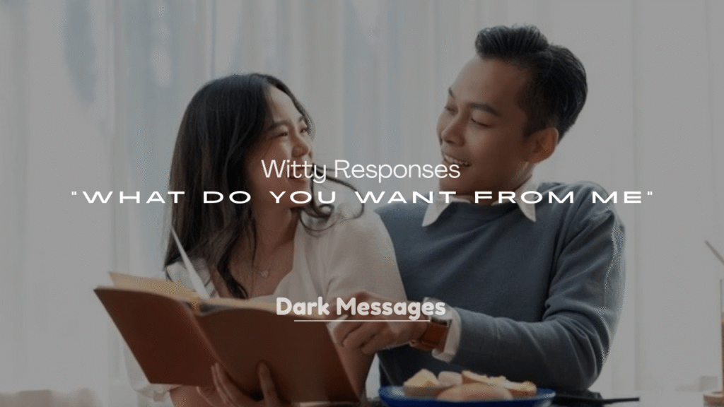 250+ Witty Responses to “What Do You Want from Me”