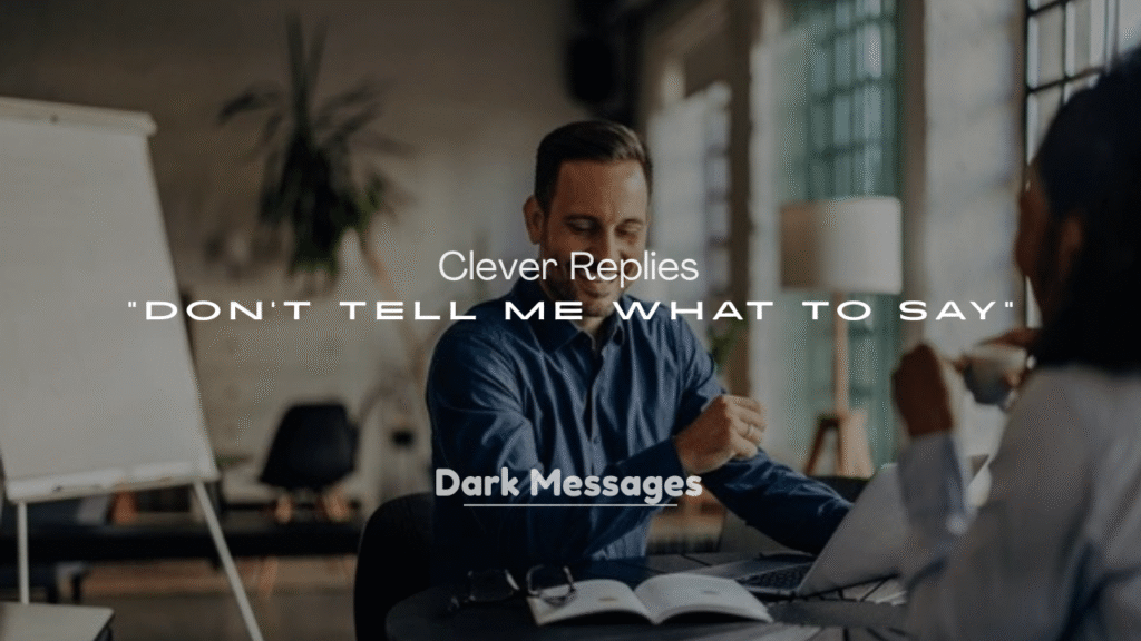 250+ Clever Replies to “Don’t Tell Me What to Say”