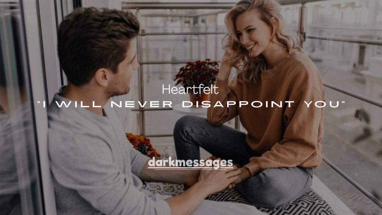 75 Heartfelt “I Will Never Disappoint You” Love Messages for True Love