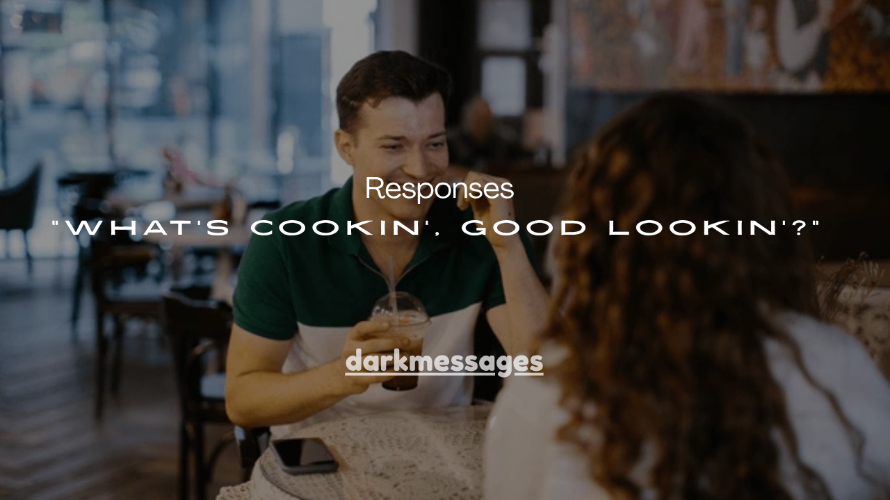 151+ Flirty Responses to “What’s Cookin’, Good Lookin’?”