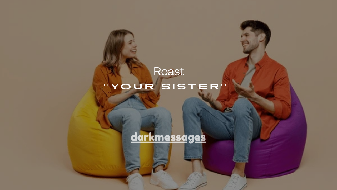 125+ Funny Ways to Roast Your Sister