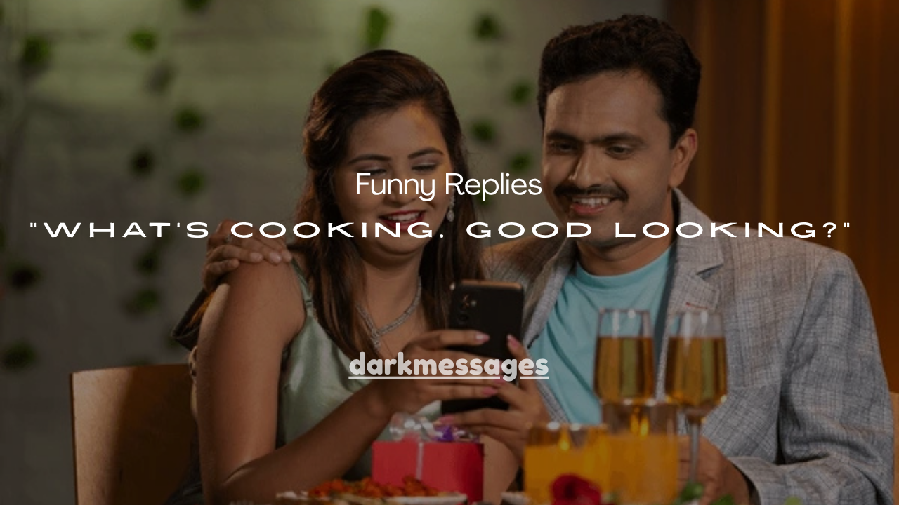 21+ Meaningful and Funny Replies to “What’s Cooking, Good Looking?”