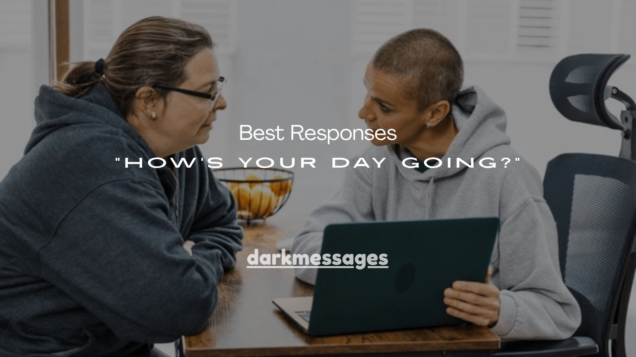 100+ Best Responses to “How’s Your Day Going?”