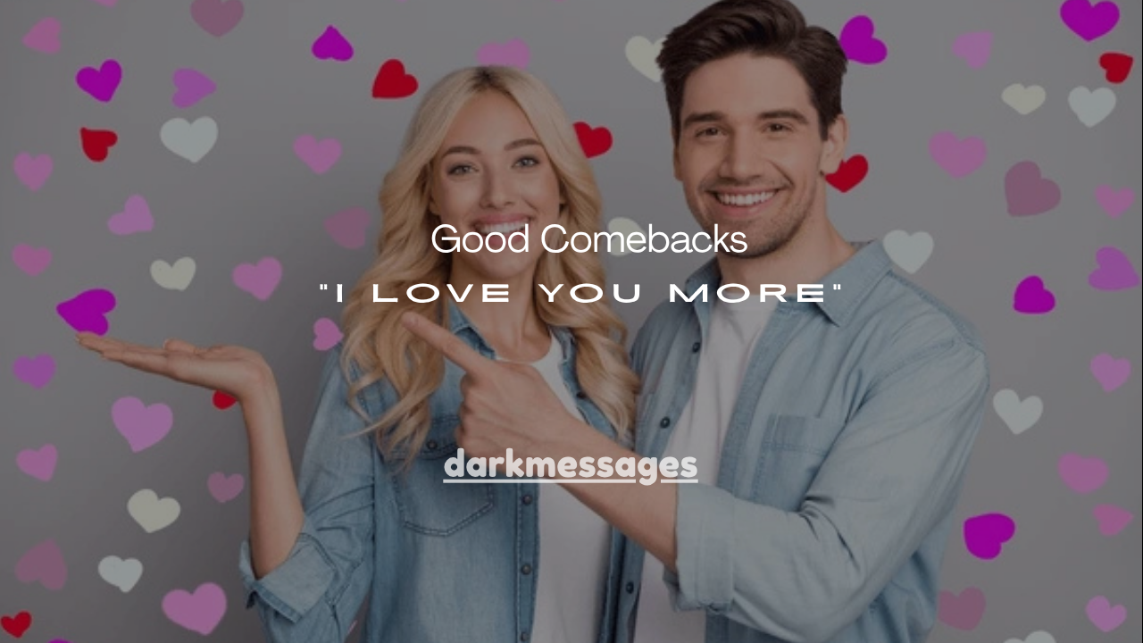 100+ Good Comebacks “I Love You More”