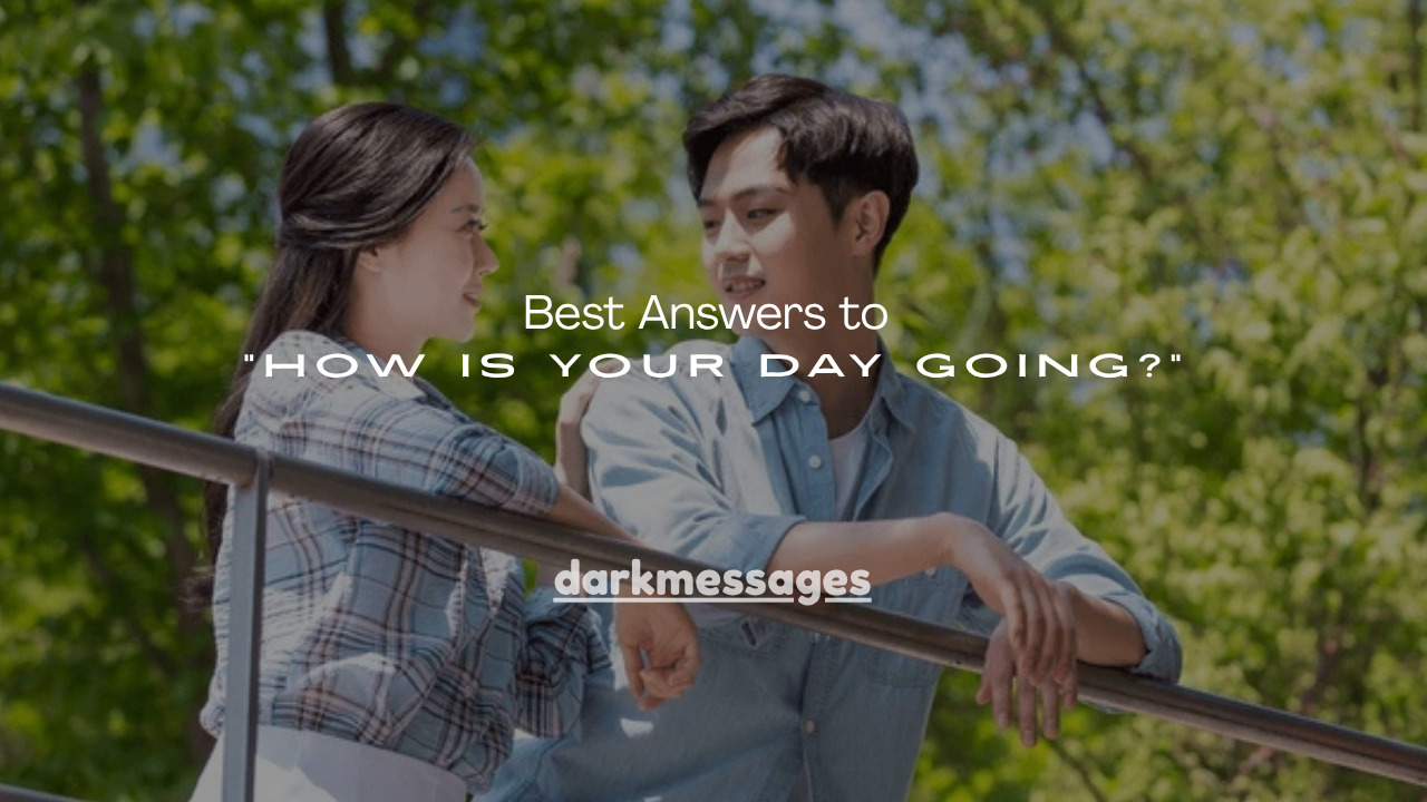 150+ Best Answers to “How Is Your Day Going?”