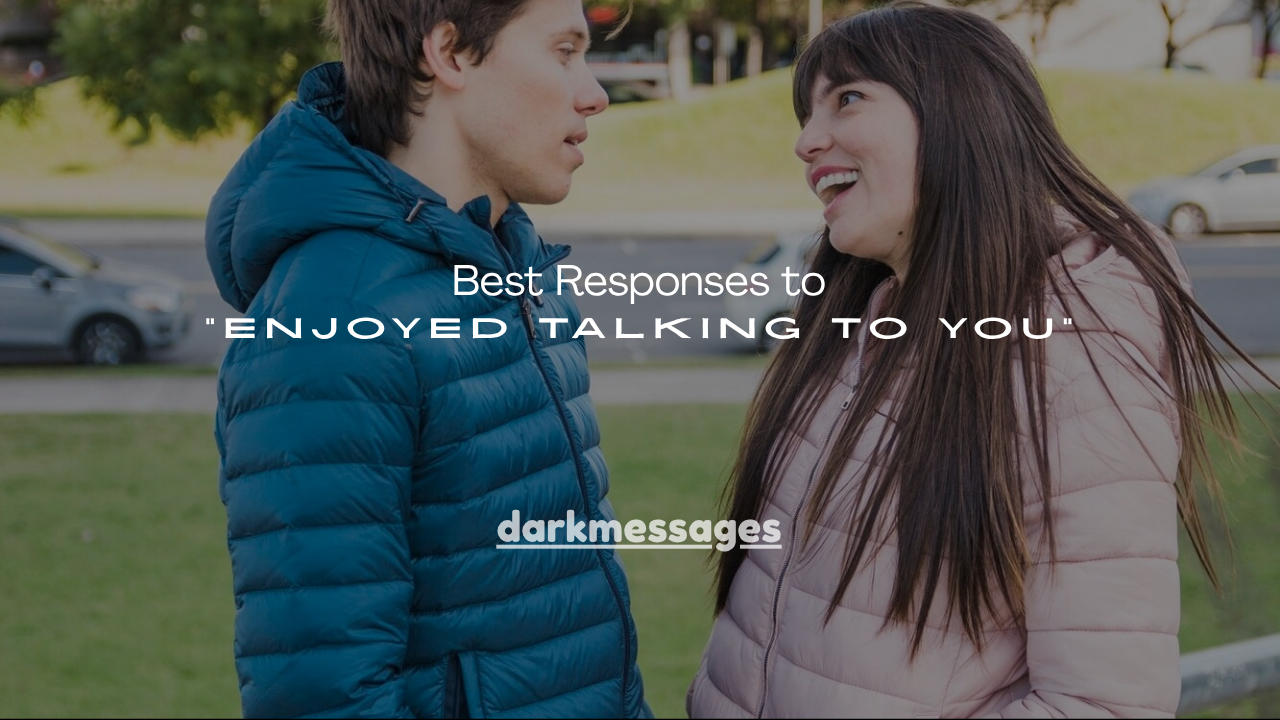 140+ Best Responses to “Enjoyed Talking to You”