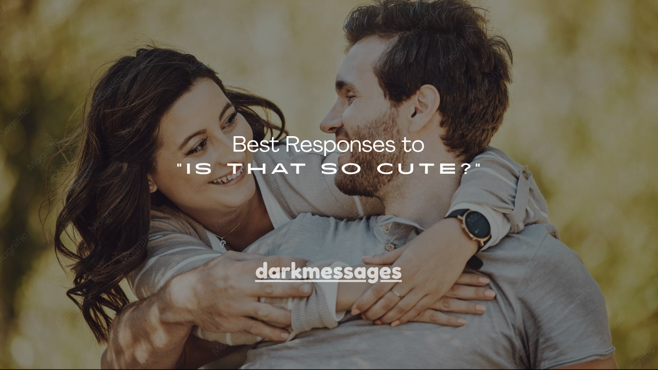 100+ Best Responses to “Is That So Cute?”