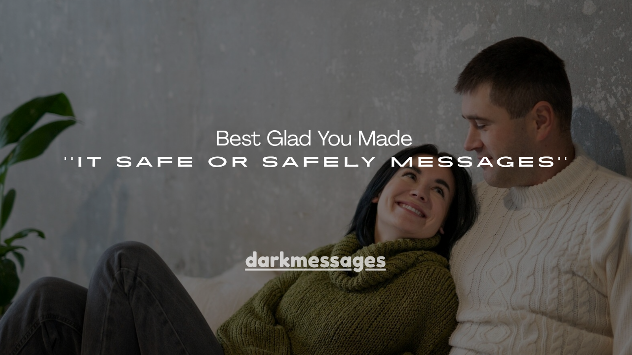 150+ Best Glad You Made It Safe or Safely Messages