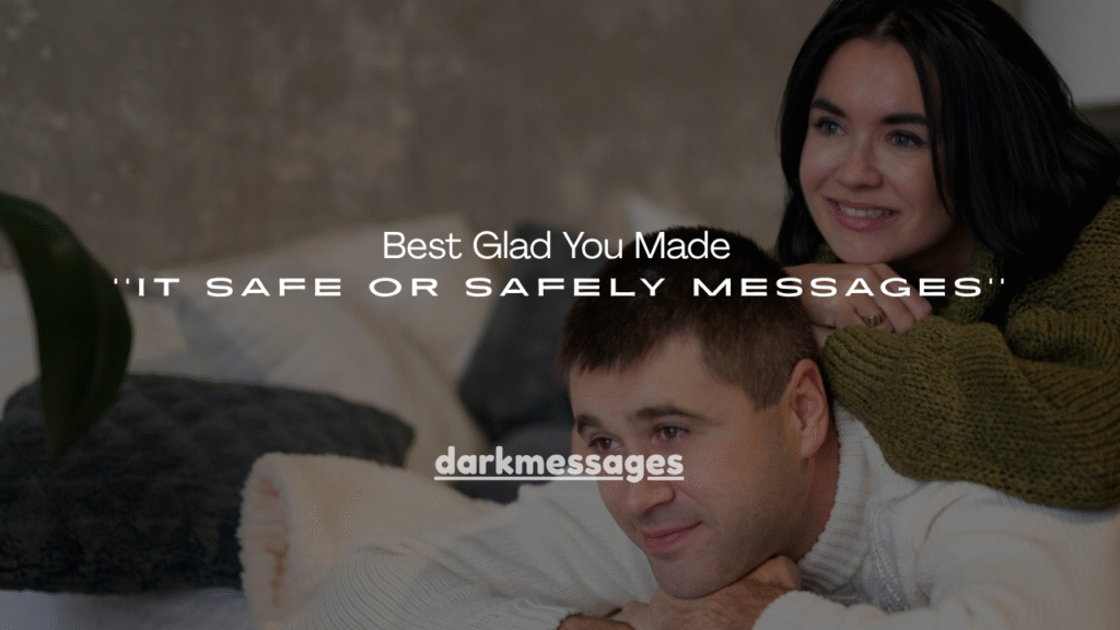 Best Glad You Made It Safe or Safely Messages