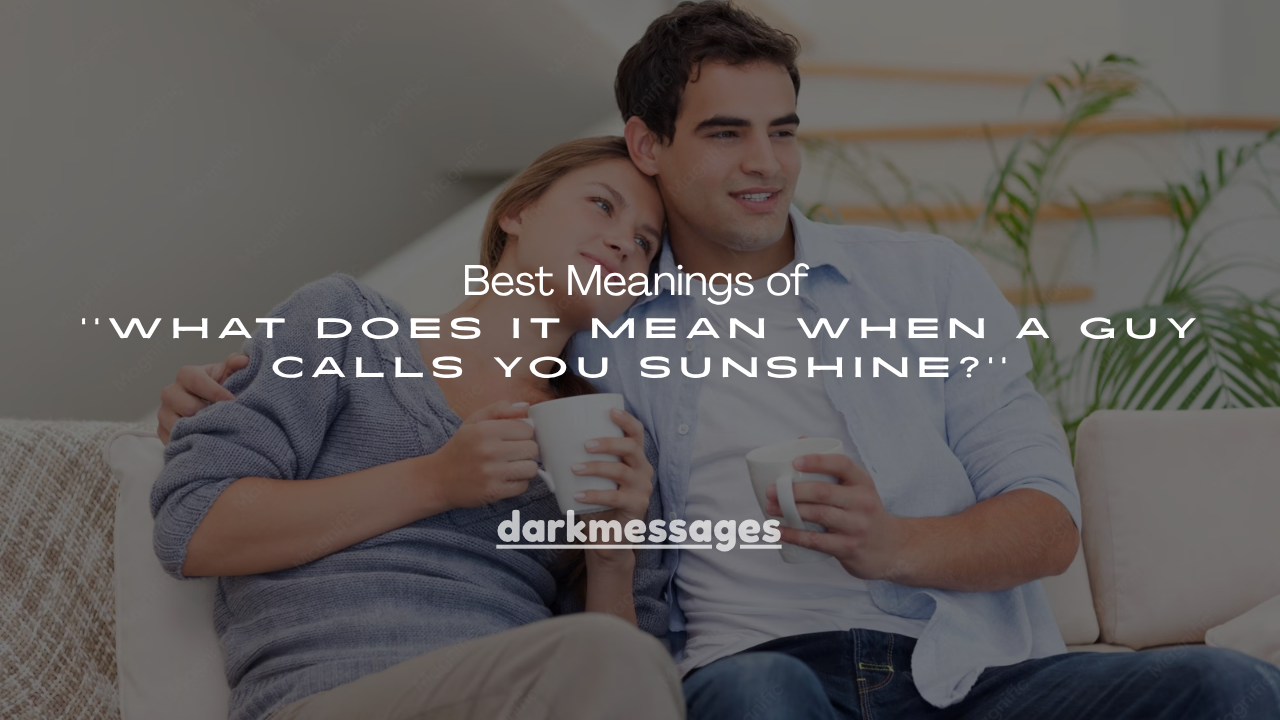 120+ Best Meanings of ''What Does It Mean When a Guy Calls You Sunshine?''