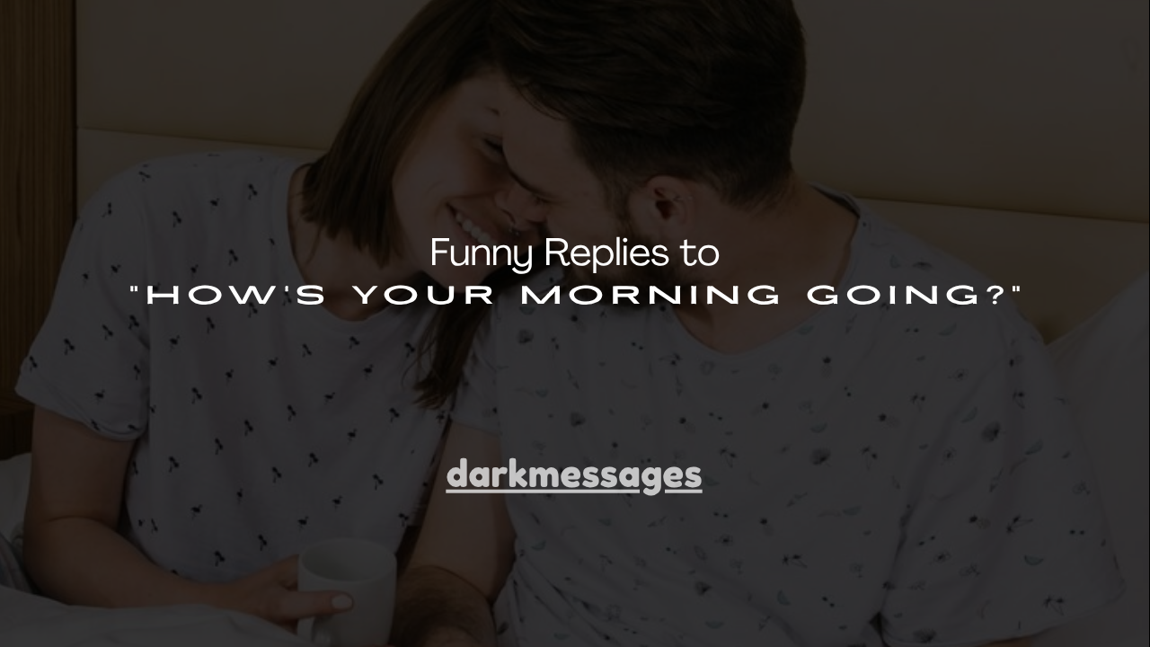 120+ Funny Replies to "How's Your Morning Going?"
