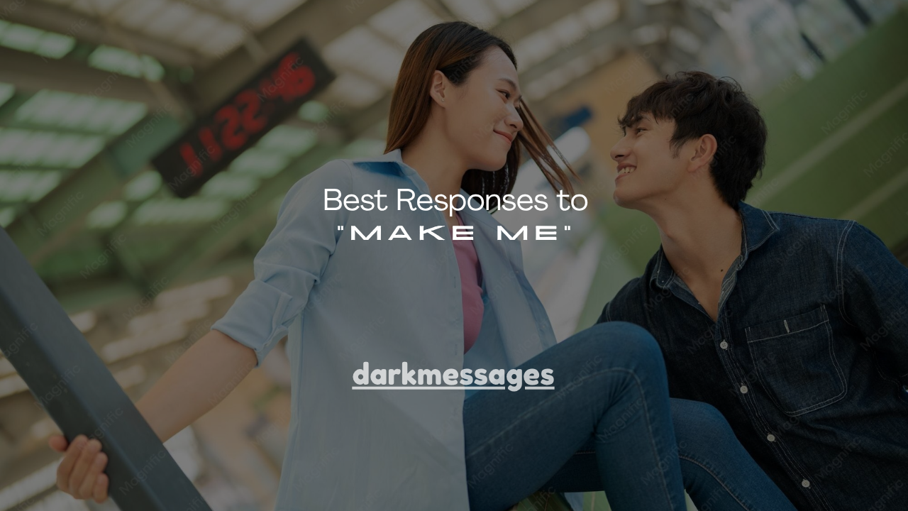 130+ Best Responses to "Make Me"