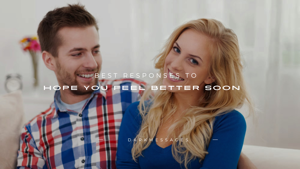 180+ Best Responses to "Hope You Feel Better Soon"