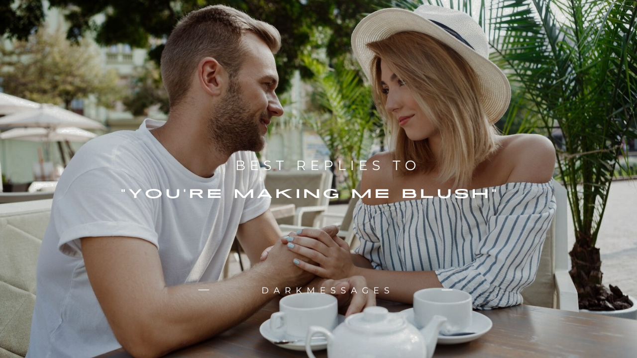 130+ Best Replies to "You're Making Me Blush"