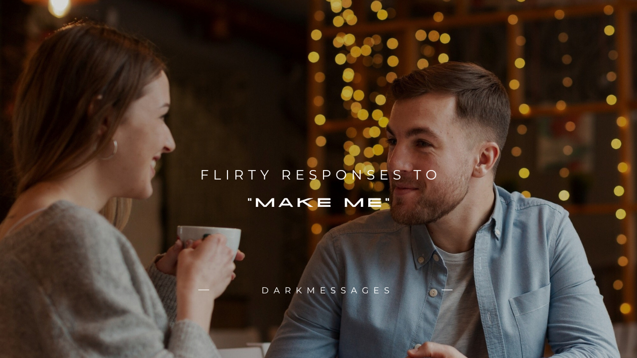 160+ Flirty Responses to "Make Me"
