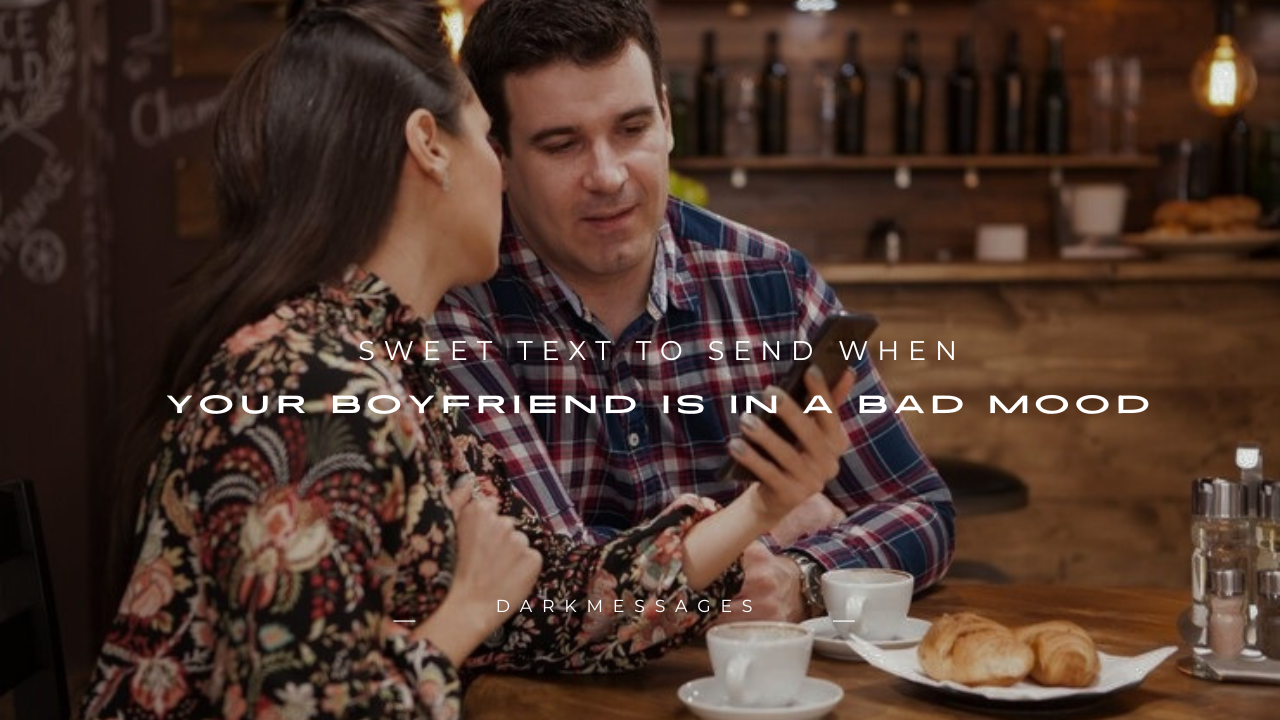 150+ Sweet Text to Send When Your Boyfriend Is in a Bad Mood