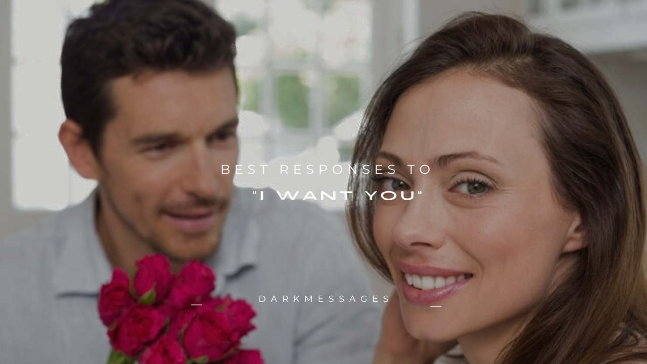 120+ Best Responses to "I Want You"