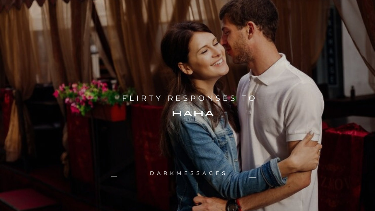150+ Flirty Responses to "Haha"