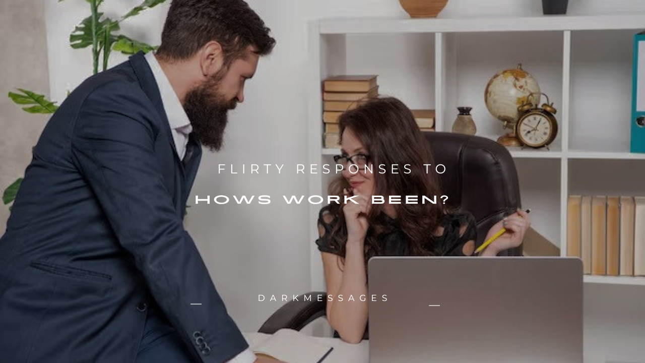 120+ Flirty Responses to "Hows Work Been?"