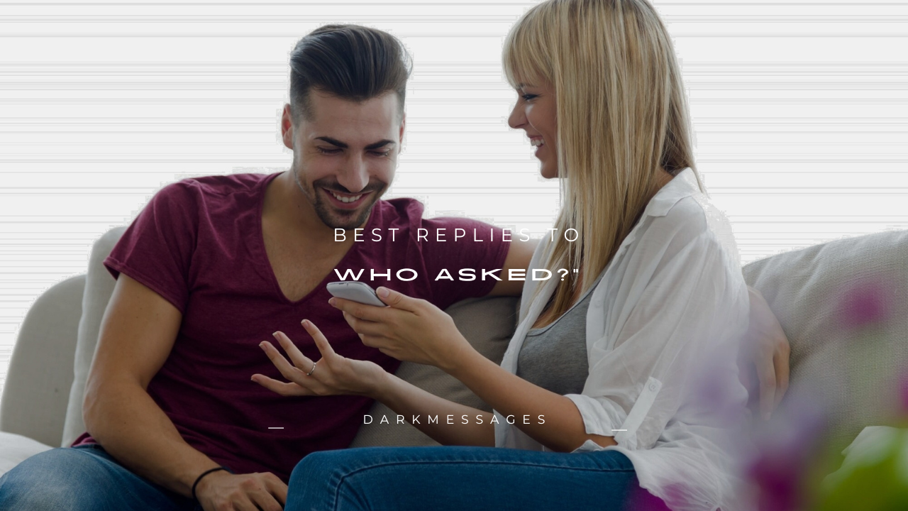 120+ Best Replies to "Who Asked?"